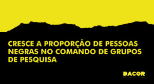 Read more about the article Cresce a proporção de pessoas negras no comando de grupos de pesquisa