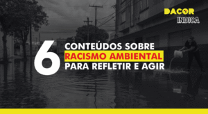 Read more about the article 6 conteúdos sobre racismo ambiental para refletir e agir