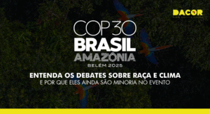Read more about the article COP 30: entenda os debates sobre raça e clima e por que eles ainda são minoria no evento