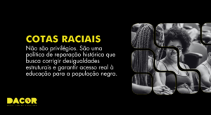 Read more about the article Cotas raciais: não são privilégios. São uma política de reparação histórica que busca corrigir desigualdades estruturais e garantir acesso real à educação para a população negra.