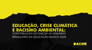 Read more about the article Educação, crise climática e racismo ambiental: contribuição do DACOR ao Anuário Brasileiro da Educação Básica 2025