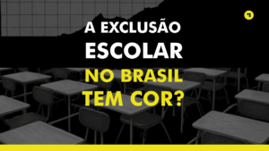 Read more about the article A EXCLUSÃO ESCOLAR NO BRASIL TEM COR?
