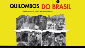 Read more about the article QUILOMBOS BRASIL – ESPIRITUALIDADE, TERRITÓRIO E RESISTÊNCIA